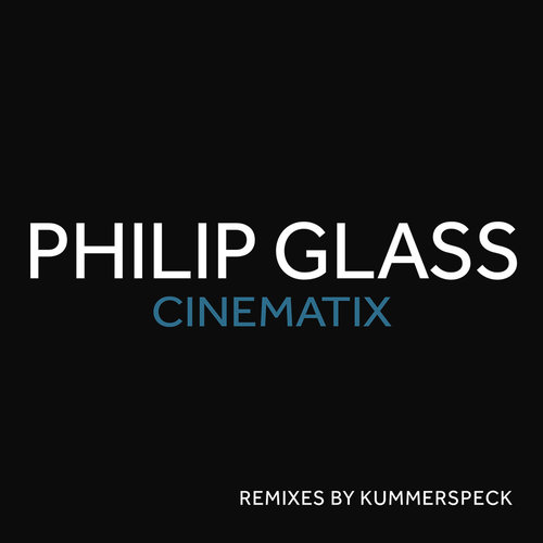 CINEMATIX (REMIXES BY KUMMERSPECK) - PHILIP GLASS