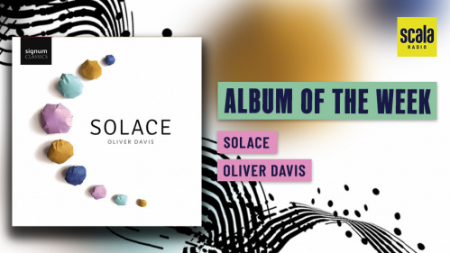 Oliver Davis' New Release SOLACE named Classic FM and Scala Radio's 'Album of the Week'