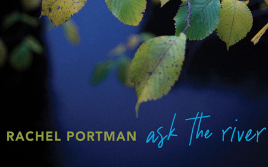 Rachel Portman Releases "ask the river" Album - Available Now